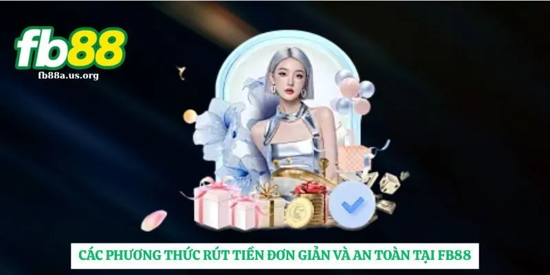 Các phương thức rút tiền FB88 đơn giản và an toàn